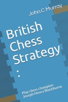 British Chess Strategy: Play chess champion Joseph Henry Blackburne 1706363044 Book Cover