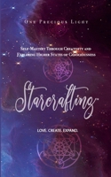 Starcrafting: Self-Mastery Through Creativity and Exploring Higher States of Consciousness 1300956070 Book Cover