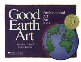 Good Earth Art: Environmental Art for Kids (Kohl, Mary Ann F. Bright Ideas for Learning Centers.) 0935607013 Book Cover