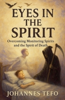 Eyes In The Spirit: Overcoming Monitoring Spirits And The Spirit Of Death B0FBCX1X85 Book Cover