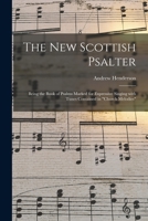 The New Scottish Psalter: Being the Book of Psalms Marked for Expressive Singing With Tunes Contained in Church Melodies 1014590809 Book Cover