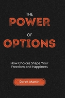 THE POWER OF OPTIONS: How Choices Shape Your Freedom and Happiness B0DV9TPRRL Book Cover