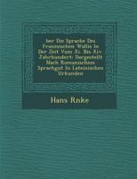 Ber Die Sprache Des Franz Sischen Wallis in Der Zeit Vom XI. Bis XIV. Jahrhundert: Dargestellt Nach Romanischem Sprachgut in Lateinischen Urkunden 1288140320 Book Cover