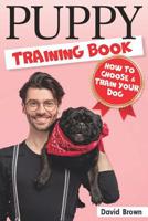 Puppy Training Book: HOW TO CHOOSE AND TRAIN YOUR DOG (puppy sleep training, dog books for adults, dog lessons, dog intelligence, dog facts) 1096068540 Book Cover