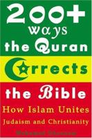 200+ Ways the Quran Corrects the Bible : How Islam Unites Judaism and Christianity: How Islam Unites Judaism and Christianity 0972851887 Book Cover