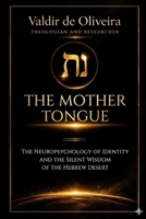 THE MOTHER TOGUE: The Neuropsichology Of Identify And the Silent Winsdom Of the Hebrew Desert B0GRMKC8M7 Book Cover