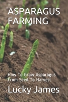 Asparagus Farming: How To Grow Asparagus From Seed To Harvest 1099581923 Book Cover