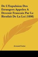 De L'Expulsion Des Etrangers Appeles A Devenir Francais Par Le Bienfait De La Loi (1898) 1120428068 Book Cover