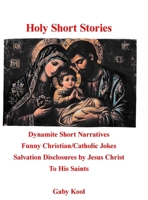 Holy Short Stories: Dynamite Short Narratives Funny Christian/Catholic Jokes Salvation Disclosures by Jesus Christ To His Saints B0HJBNVNLP Book Cover