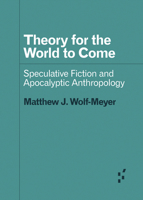 Theory for the World to Come: Speculative Fiction and Apocalyptic Anthropology 1517907802 Book Cover