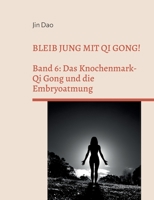 Bleib jung mit Qi Gong: Band 6: Das Knochenmark-Qi Gong und die Embryoatmung 3754338633 Book Cover