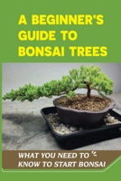 A Beginner's Guide To Bonsai Trees: What You Need To Know To Start Bonsai: Mame Bonsai B09FC89GN4 Book Cover
