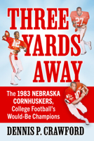 Three Yards from Glory: The 1983 Nebraska Cornhuskers, College Football's Would-Be Champions 147665705X Book Cover