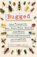 Bugged: The Insects Who Rule the World and the People Obsessed with Them 1250095506 Book Cover