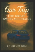 Our Trip: The Great Smoky Mountains B0FR3PZ8G2 Book Cover
