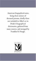 American Biographical Notes: Being Short Notices Of Deceased Persons, Chiefly Those Not Included In Allen's Or In Drake's Biographical Dictionaries 1014268435 Book Cover