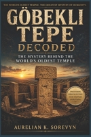 Göbekli Tepe Decoded: The Mystery Behind the World’s Oldest Temple B0H1C7DJXY Book Cover