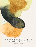 Breath & Body for Hypothyroidism: A 28-Day Vagus Nerve and Breathwork Programme for Hypothyroidism and Hashimoto's - Somatic Yin Yoga, Nervous System ... and Gentle Activation (Breath & Body Series) B0H6N787QR Book Cover