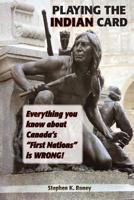 Playing the Indian Card: Everything You Know about Canada's First Nations Is Wrong 1775267814 Book Cover