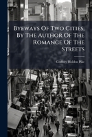 Byeways Of Two Cities, By The Author Of The Romance Of The Streets... 1246718065 Book Cover