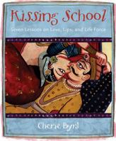 Kissing School: Seven Lessons on Love, Lips, and Life Force 1570614407 Book Cover