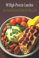 98 High-Protein Lunches: Quick and Delicious Recipes for Busy Lives B0C7JJ4JQ1 Book Cover