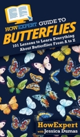 HowExpert Guide to Butterflies: 101 Lessons to Learn Everything About Butterflies From A to Z 1647587530 Book Cover