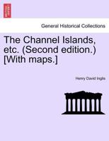 The Channel Islands, etc. (Second edition.) [With maps.] FOURTH EDITION 1241322260 Book Cover