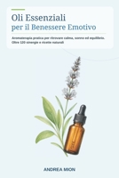 Oli Essenziali per il Benessere Emotivo: Aromaterapia pratica per allentare ansia e stress, favorire un sonno profondo e ritrovare calma, equilibrio ... naturali per ogni giorno (Italian Edition) B0H9FHZ8B7 Book Cover