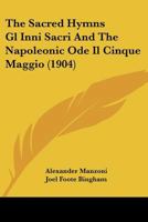 The Sacred Hymns Gl' Inni Sacri And The Napoleonic Ode Il Cinque Maggio Of Alexander Manzoni: Tr. In English Rhyme, With Portrait, Biographical ... And Appendix Containing The Italian Texts 1017789975 Book Cover