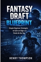 Fantasy draft blueprint: Simple strategies for beginners to gain an edge and finish at the top B0GXJB7LX2 Book Cover