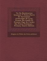 Vie Du Bienheureux Innocent V (frère Pierre De Tarentaise), Archevêque De Lyon, Primat Des Gaules Et Premier Pape De L'ordre Des Frères Prêcheurs 1017761531 Book Cover
