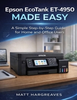 Epson EcoTank ET-4950 Made Easy: A Simple Step-by-Step Guide for Home and Office Users B0GMQ4753K Book Cover