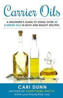 Carrier Oils: A beginner's guide to using over 40 carrier oils in bath and beauty recipes. 1536898252 Book Cover