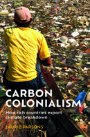 Carbon colonialism: How rich countries export climate breakdown 1526169185 Book Cover