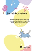 Bernds bunte Welt: Eine Einhorn - Geschichte über Freundschaft, Solidarität und die Kraft, die in uns allen steckt. (German Edition) 3384666631 Book Cover