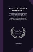 Essays On the Spirit of Legislation: In the Encouragement of Agriculture, Population, Manufactures, and Commerce : Containing Observations On the ... for the Advancement of Those Essential I 1357124864 Book Cover