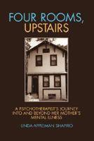 Four Rooms, Upstairs: A Psychotherapist's Journey Into and Beyond Her Mother's Mental Illness 1583852271 Book Cover
