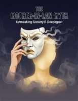 The Mother-In-Law Myth: Unmasking Society'S Scapegoat B0HG5S3ZS4 Book Cover