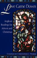 Love Came Down: Anglican Readings for Advent and Christmas 0819218987 Book Cover