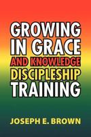 Growing in Grace and Knowledge Discipleship Training 1469131811 Book Cover