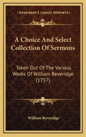 A Choice And Select Collection Of Sermons: Taken Out Of The Various Works Of William Beveridge 1165923920 Book Cover