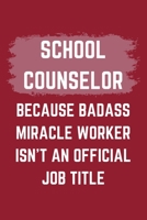 School Counselor Because Badass Miracle Worker Isn't An Official Job Title: A Blank Lined Journal Notebook to Take Notes, To-do List and Notepad - A Funny Gag Birthday Gift for Men, Women, Best Friend 1695550595 Book Cover