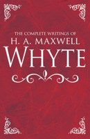 The Complete Writings of H. A. Maxwell Whyte 1629119415 Book Cover
