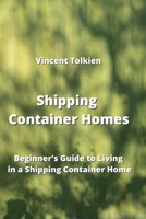 Shipping Container Homes: Beginner's Guide to Living in a Shipping Container Home 9852725181 Book Cover