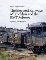 The elevated Railways of Brooklyn and BMT Subway Volume One: 1864-1940 1736430505 Book Cover