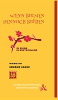 Wenn Blumen dennoch blühen: Ein zärtlich poetischer Briefroman. China und Deutschland vom Herzen aus betrachtet. 3384575164 Book Cover