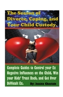 The Season of Divorce, Coping, and Your Child Custody: Complete Guides To Control Your Ex Negative Influences on The Child, Win Your Kids’ Trust Back, And Get Over Difficult Ex. B089M2H323 Book Cover