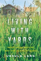 Living with Yards: Negotiating Nature and the Habits of Home 0228008980 Book Cover