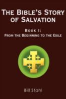 The Bible's Story of Salvation: Book I: From the Beginning to the Exile 0595488404 Book Cover